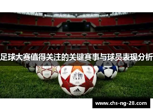 足球大赛值得关注的关键赛事与球员表现分析