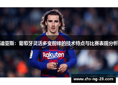 迪亚斯：葡萄牙灵活多变前锋的技术特点与比赛表现分析