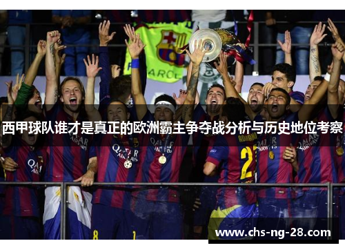 西甲球队谁才是真正的欧洲霸主争夺战分析与历史地位考察