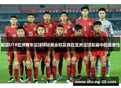 解读U18亚洲青年足球锦标赛全称及其在亚洲足球发展中的重要性