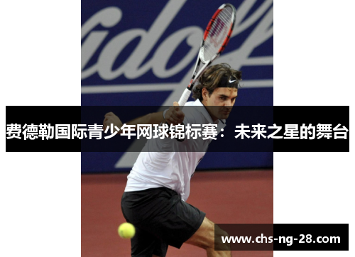 费德勒国际青少年网球锦标赛：未来之星的舞台