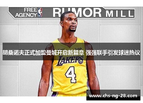 胡桑诺夫正式加盟曼城开启新篇章 强强联手引发球迷热议