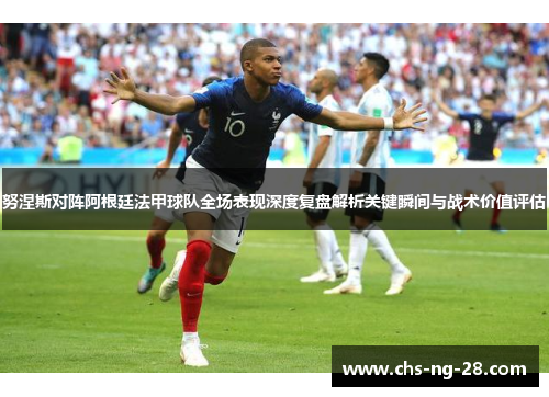 努涅斯对阵阿根廷法甲球队全场表现深度复盘解析关键瞬间与战术价值评估