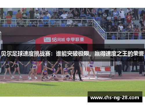 贝尔足球速度挑战赛：谁能突破极限，赢得速度之王的荣誉