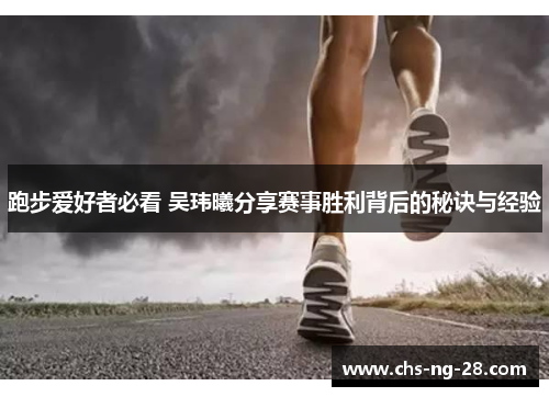 跑步爱好者必看 吴玮曦分享赛事胜利背后的秘诀与经验