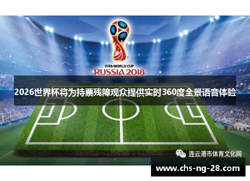 2026世界杯将为持票残障观众提供实时360度全景语音体验 2026世界杯将为持票残障观众提供实时360度全景语音体验